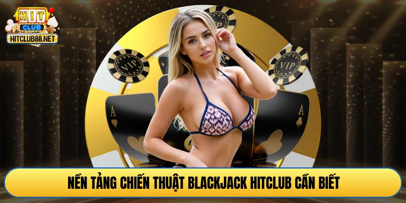Nền tảng chiến thuật blackjack HITCLUB cần biết